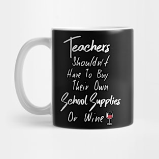 Teachers shouldn't have to buy their own school supplies or wine Mug